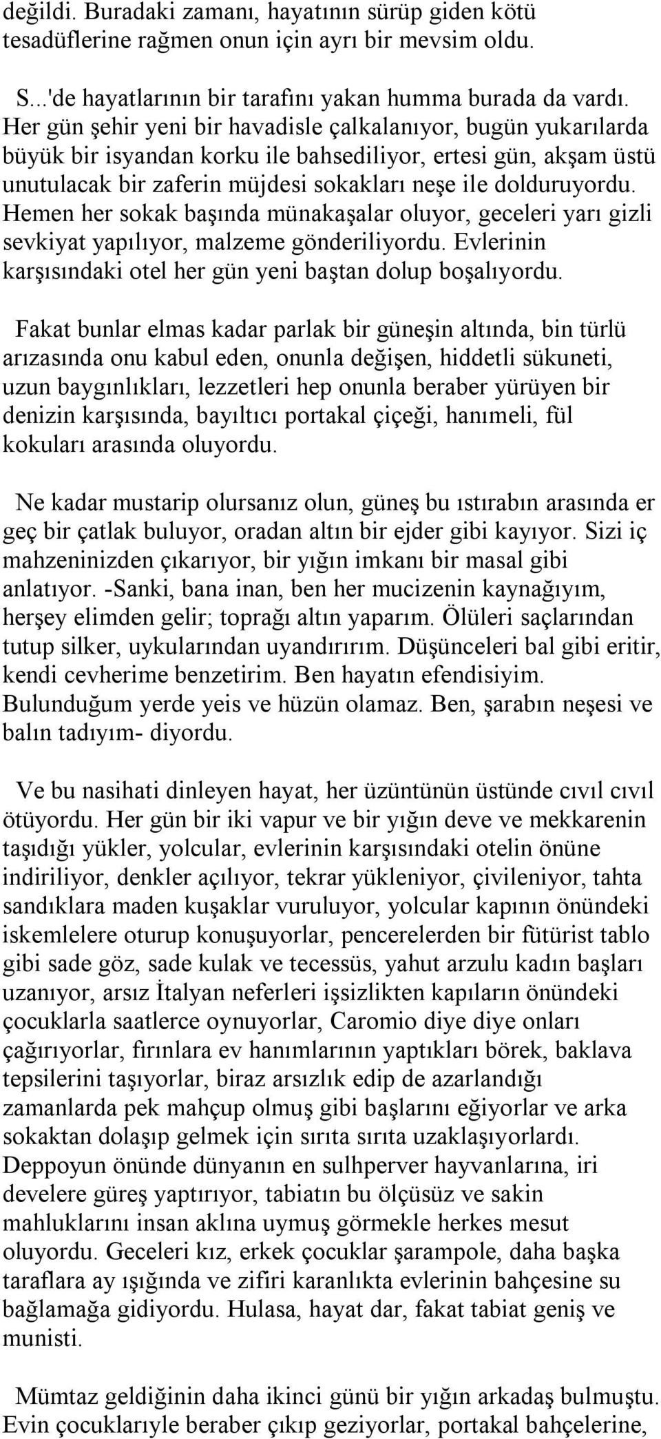 Hemen her sokak başında münakaşalar oluyor, geceleri yarı gizli sevkiyat yapılıyor, malzeme gönderiliyordu. Evlerinin karşısındaki otel her gün yeni baştan dolup boşalıyordu.