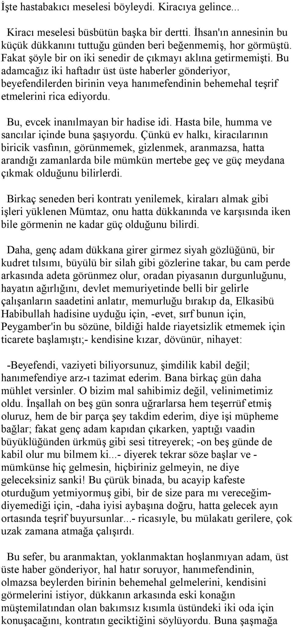 Bu adamcağız iki haftadır üst üste haberler gönderiyor, beyefendilerden birinin veya hanımefendinin behemehal teşrif etmelerini rica ediyordu. Bu, evcek inanılmayan bir hadise idi.