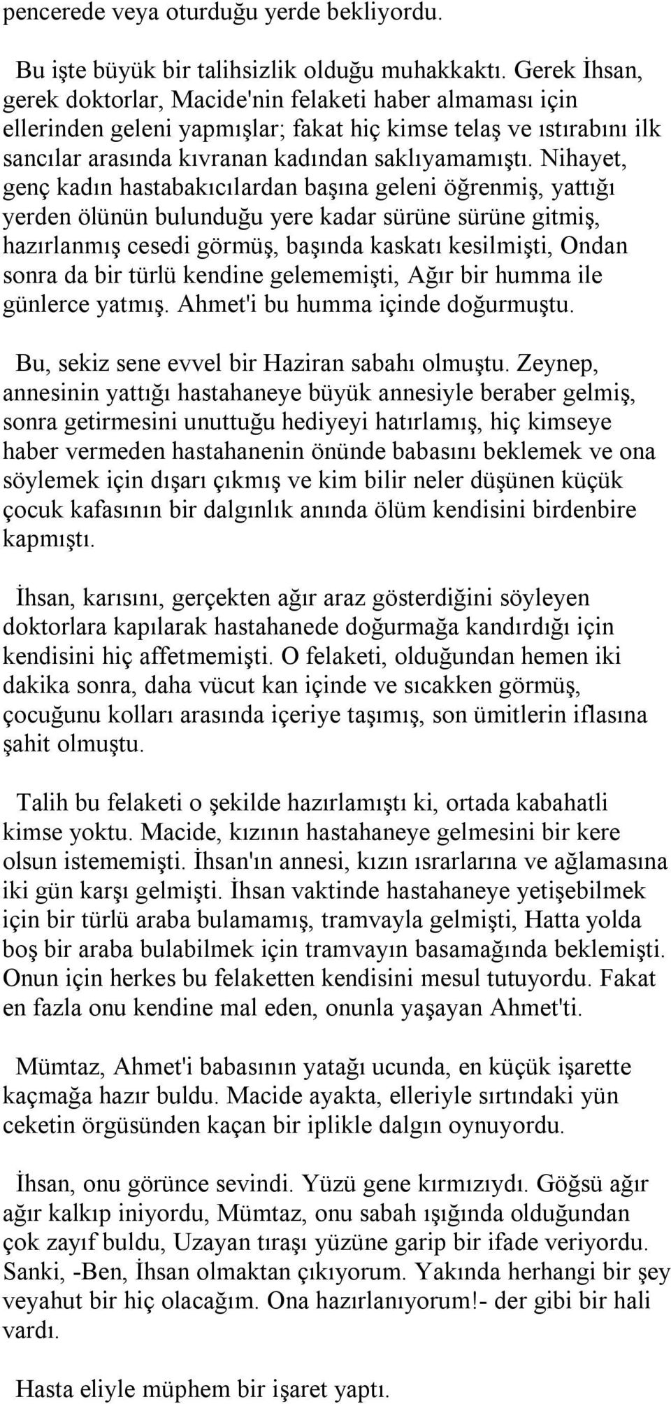 Nihayet, genç kadın hastabakıcılardan başına geleni öğrenmiş, yattığı yerden ölünün bulunduğu yere kadar sürüne sürüne gitmiş, hazırlanmış cesedi görmüş, başında kaskatı kesilmişti, Ondan sonra da