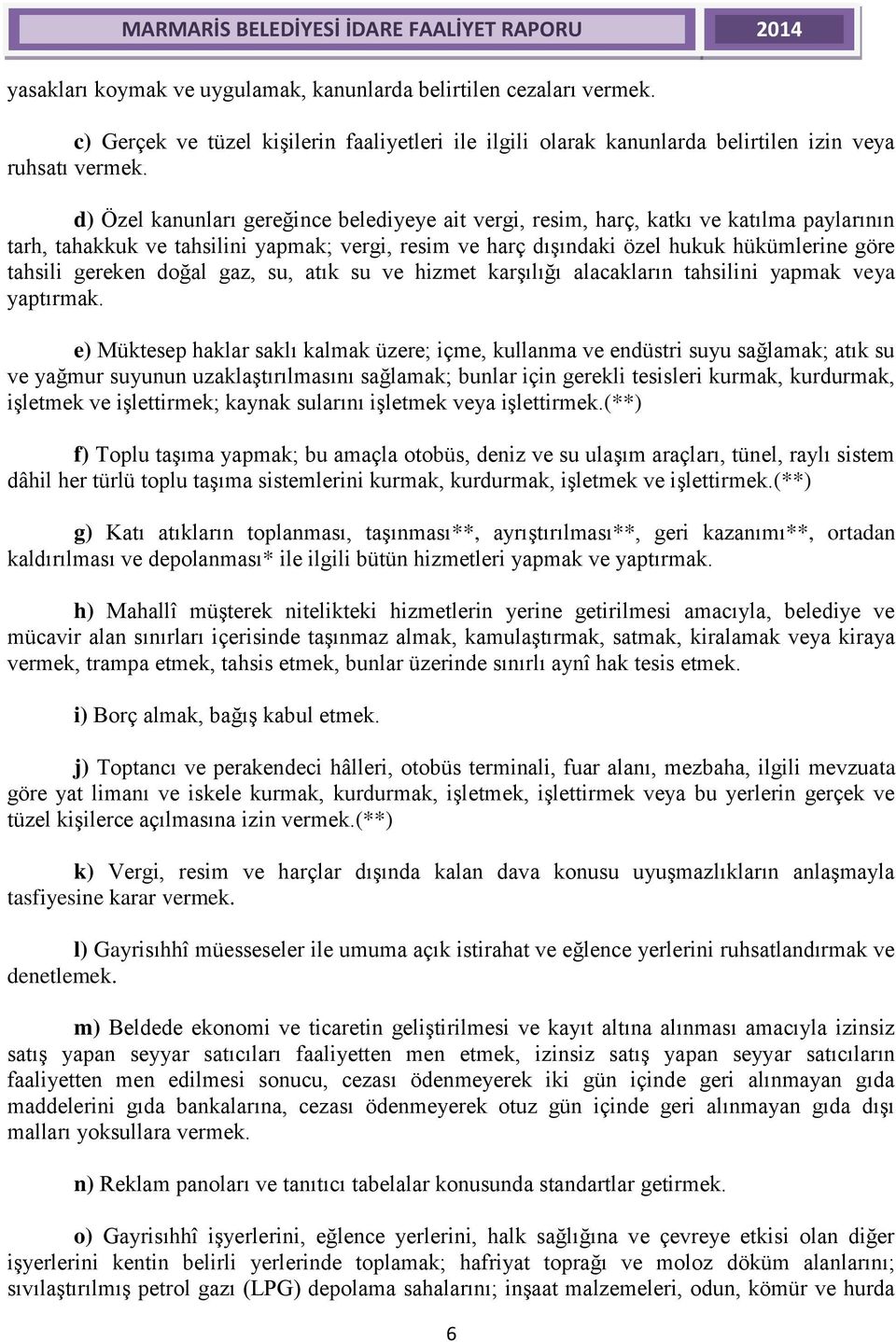 gereken doğal gaz, su, atık su ve hizmet karşılığı alacakların tahsilini yapmak veya yaptırmak.