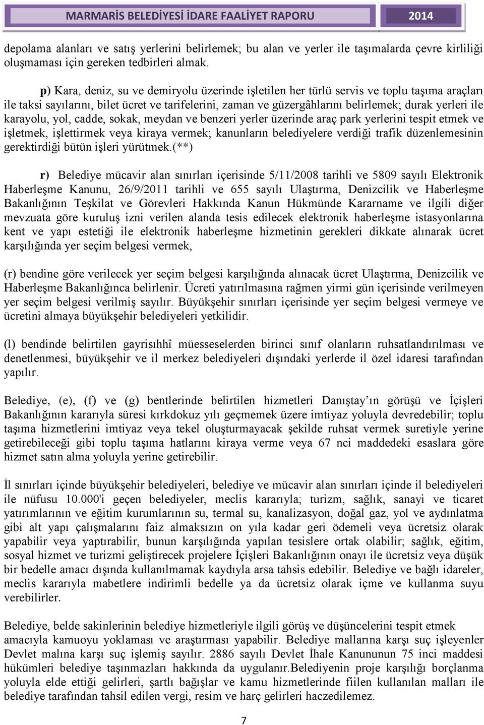 karayolu, yol, cadde, sokak, meydan ve benzeri yerler üzerinde araç park yerlerini tespit etmek ve işletmek, işlettirmek veya kiraya vermek; kanunların belediyelere verdiği trafik düzenlemesinin