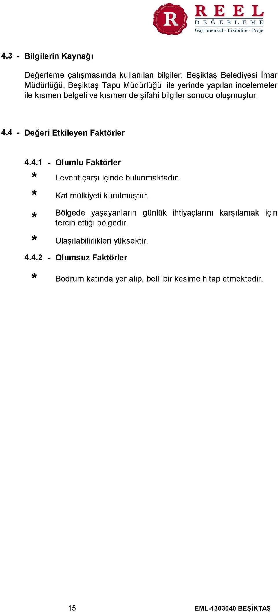 4 Değeri Etkileyen Faktörler 4.4.1 4.4.2 Olumlu Faktörler Levent çarşı içinde bulunmaktadır. Kat mülkiyeti kurulmuştur.