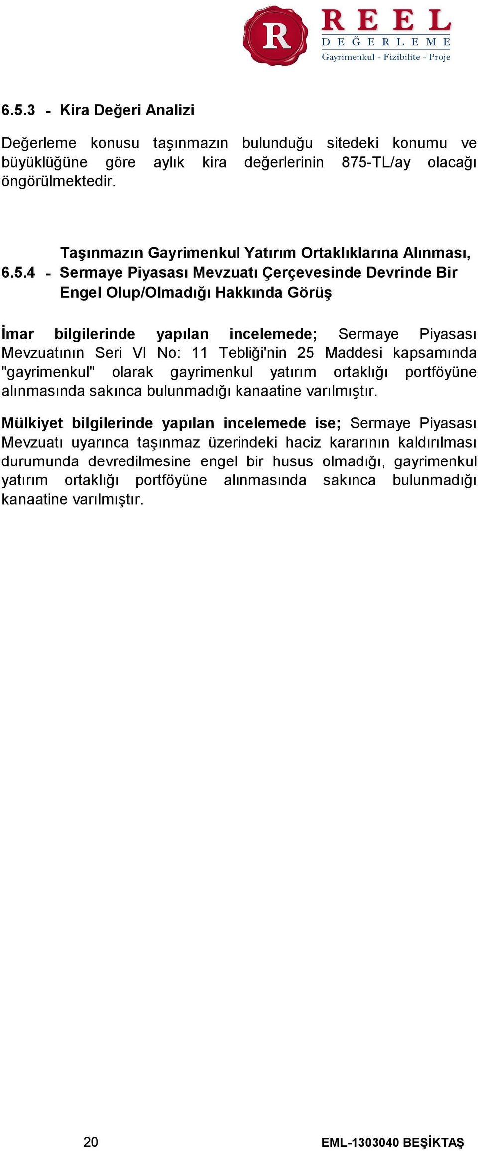 Tebliği'nin 25 Maddesi kapsamında "gayrimenkul" olarak gayrimenkul yatırım ortaklığı portföyüne alınmasında sakınca bulunmadığı kanaatine varılmıştır.