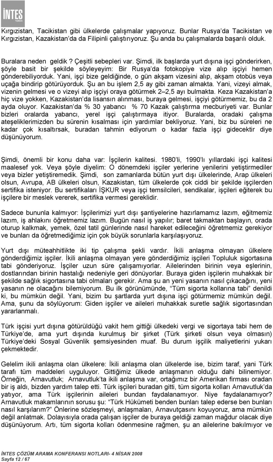 Yani, işçi bize geldiğinde, o gün akşam vizesini alıp, akşam otobüs veya uçağa bindirip götürüyorduk. Şu an bu işlem 2,5 ay gibi zaman almakta.