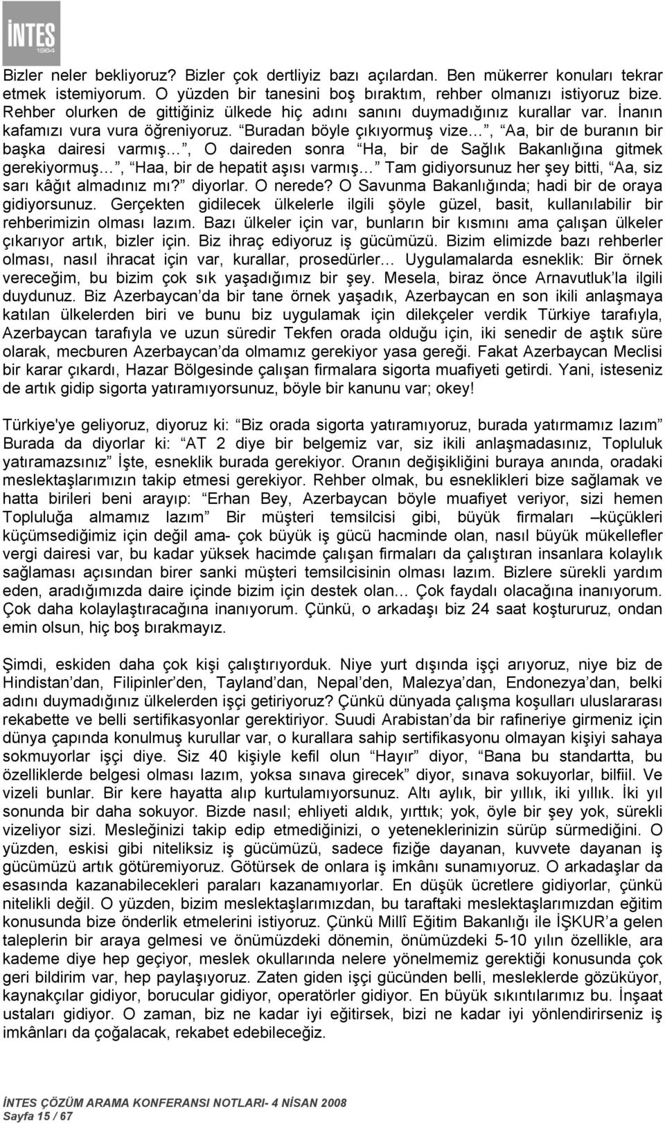 Buradan böyle çıkıyormuş vize, Aa, bir de buranın bir başka dairesi varmış, O daireden sonra Ha, bir de Sağlık Bakanlığına gitmek gerekiyormuş, Haa, bir de hepatit aşısı varmış Tam gidiyorsunuz her