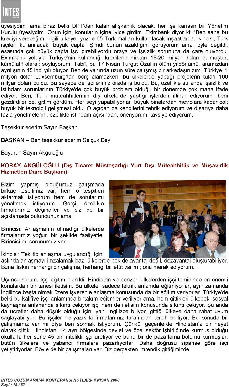 İkincisi, Türk işçileri kullanılacak, büyük çapta Şimdi bunun azaldığını görüyorum ama, öyle değildi, esasında çok büyük çapta işçi girebiliyordu oraya ve işsizlik sorununa da çare oluyordu.