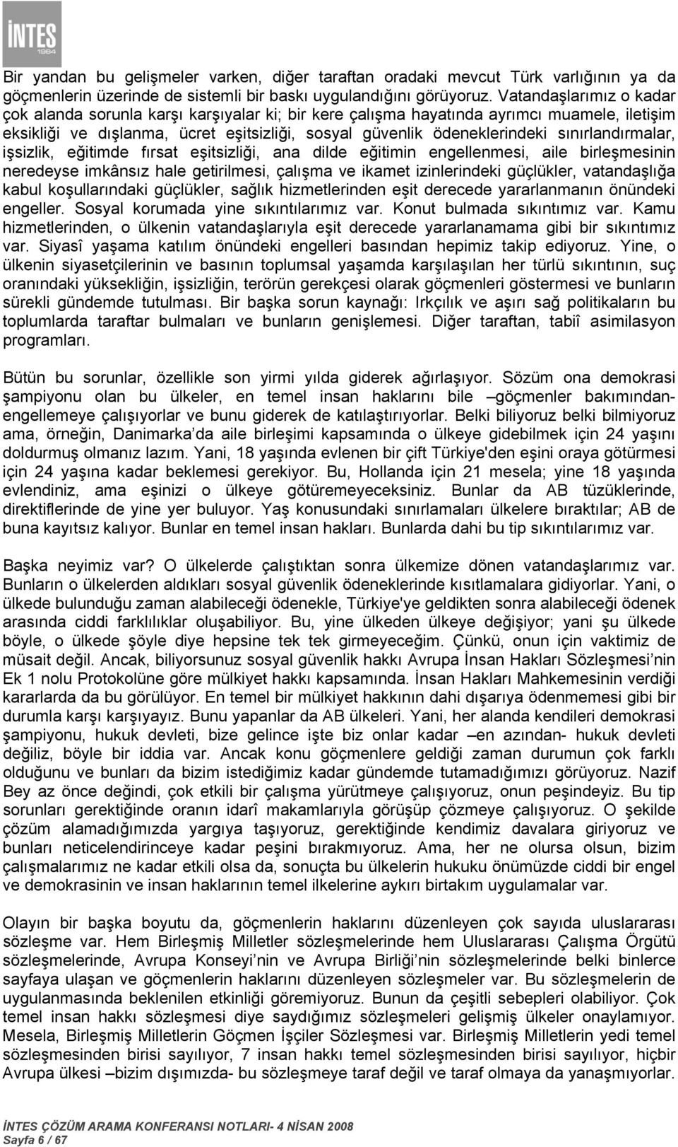 sınırlandırmalar, işsizlik, eğitimde fırsat eşitsizliği, ana dilde eğitimin engellenmesi, aile birleşmesinin neredeyse imkânsız hale getirilmesi, çalışma ve ikamet izinlerindeki güçlükler,