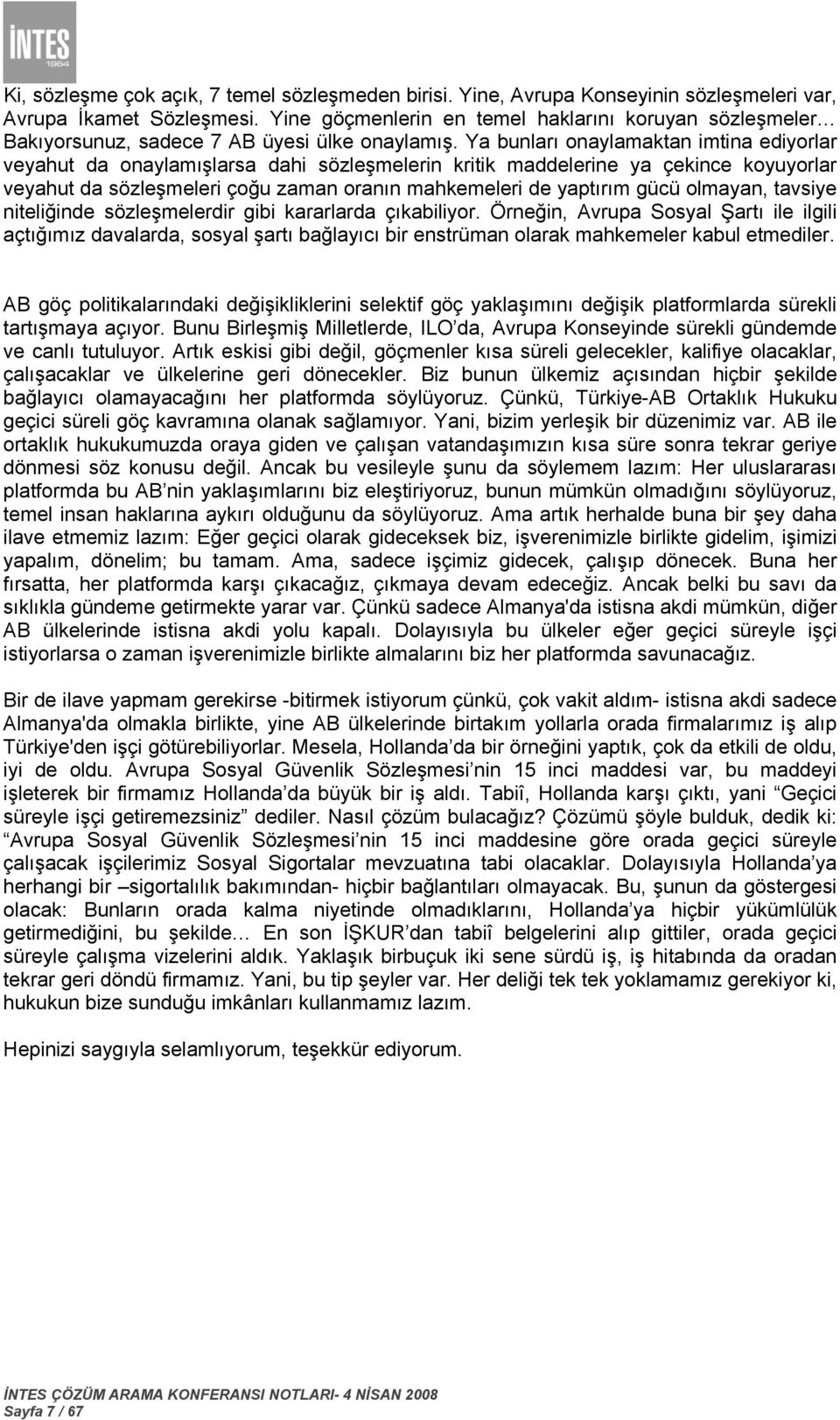 Ya bunları onaylamaktan imtina ediyorlar veyahut da onaylamışlarsa dahi sözleşmelerin kritik maddelerine ya çekince koyuyorlar veyahut da sözleşmeleri çoğu zaman oranın mahkemeleri de yaptırım gücü