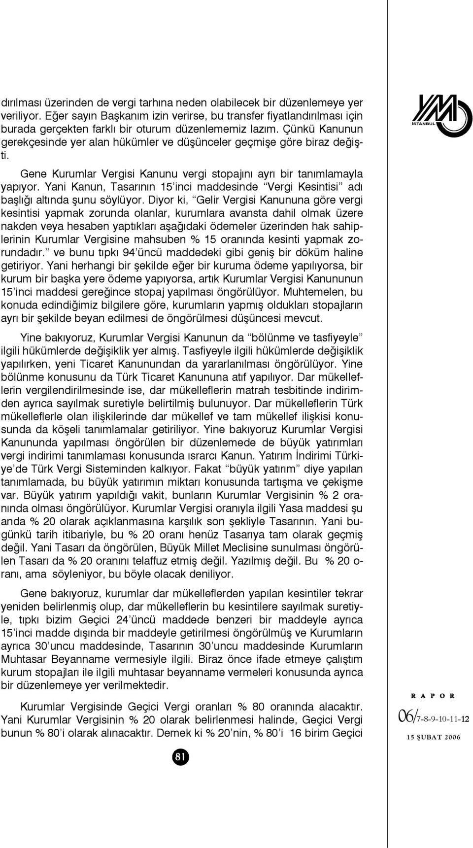 Çünkü Kanunun gerekçesinde yer alan hükümler ve düşünceler geçmişe göre biraz değişti. Gene Kurumlar Vergisi Kanunu vergi stopajını ayrı bir tanımlamayla yapıyor.