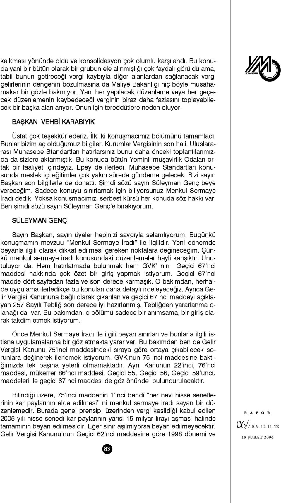 Bakanlığı hiç böyle müsahamakar bir gözle bakmıyor. Yani her yapılacak düzenleme veya her geçecek düzenlemenin kaybedeceği verginin biraz daha fazlasını toplayabilecek bir başka alan arıyor.