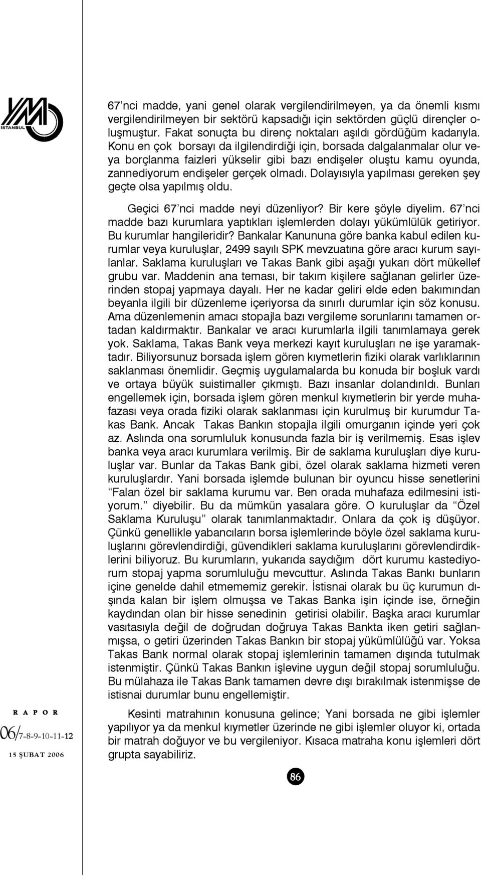 Konu en çok borsayı da ilgilendirdiği için, borsada dalgalanmalar olur veya borçlanma faizleri yükselir gibi bazı endişeler oluştu kamu oyunda, zannediyorum endişeler gerçek olmadı.