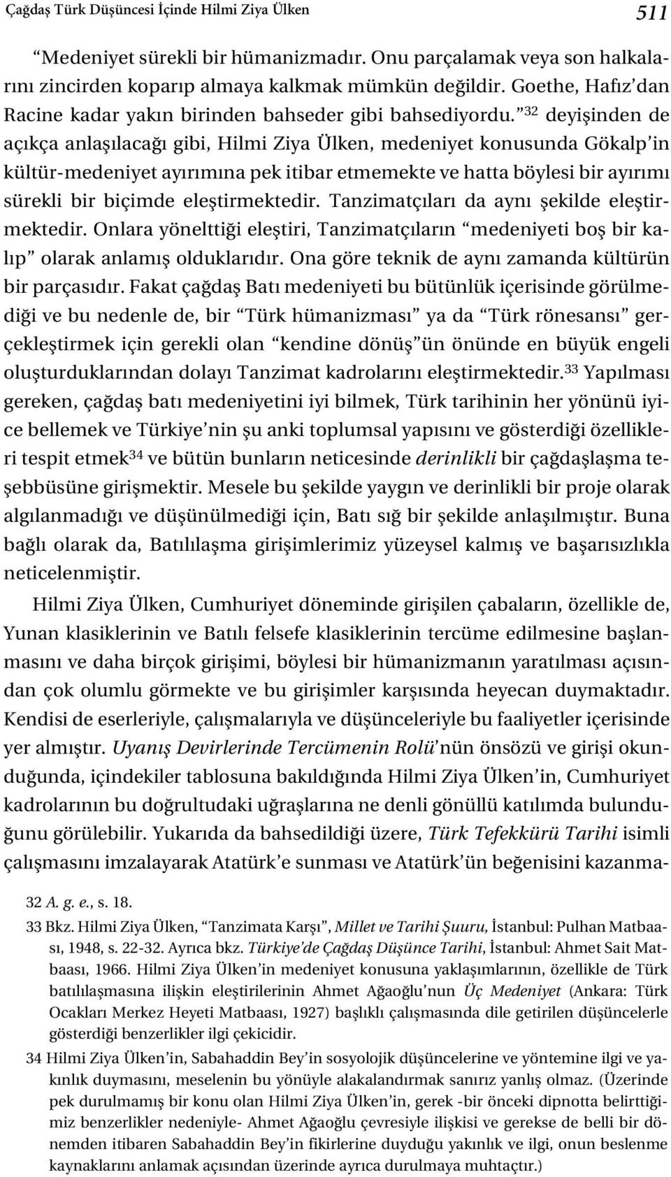 32 deyiflinden de aç kça anlafl laca gibi, Hilmi Ziya Ülken, medeniyet konusunda Gökalp in kültür-medeniyet ay r m na pek itibar etmemekte ve hatta böylesi bir ay r m sürekli bir biçimde