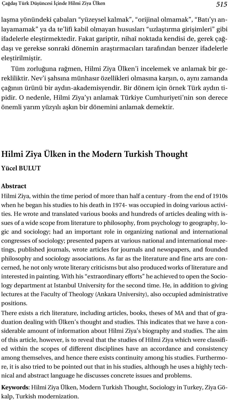 Tüm zorlu una ra men, Hilmi Ziya Ülken i incelemek ve anlamak bir gerekliliktir. Nev i flahs na münhas r özellikleri olmas na karfl n, o, ayn zamanda ça n n ürünü bir ayd n-akademisyendir.