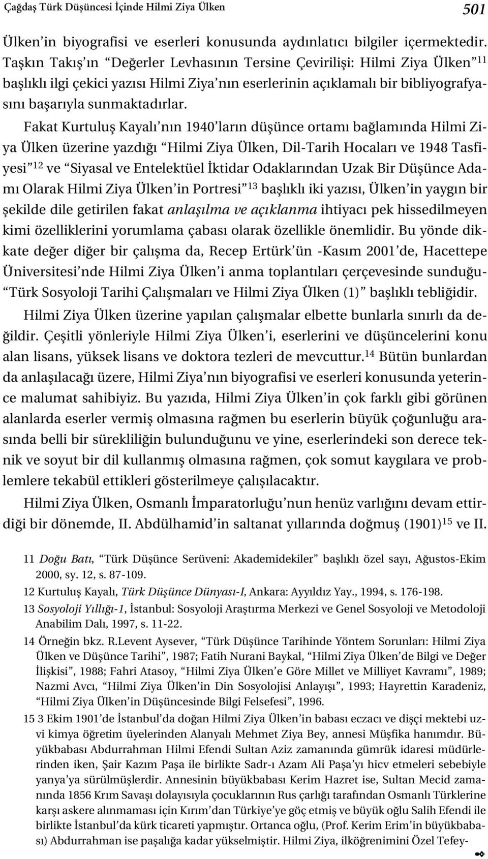 Fakat Kurtulufl Kayal n n 1940 lar n düflünce ortam ba lam nda Hilmi Ziya Ülken üzerine yazd Hilmi Ziya Ülken, Dil-Tarih Hocalar ve 1948 Tasfiyesi 12 ve Siyasal ve Entelektüel ktidar Odaklar ndan