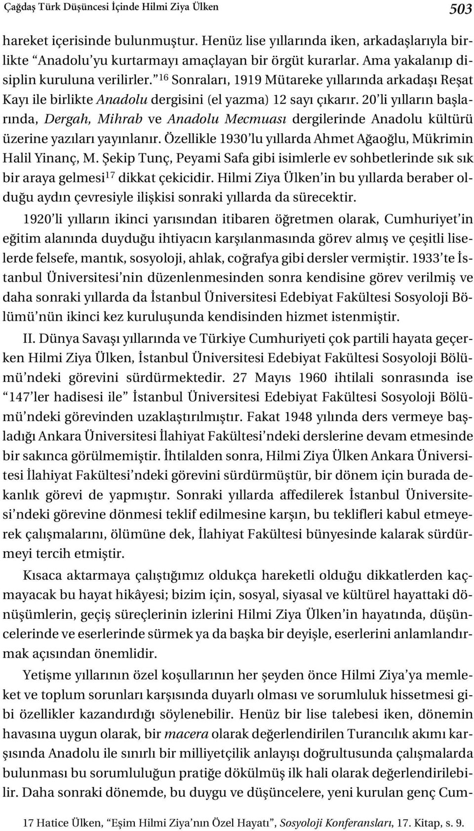 20 li y llar n bafllar nda, Dergah, Mihrab ve Anadolu Mecmuas dergilerinde Anadolu kültürü üzerine yaz lar yay nlan r. Özellikle 1930 lu y llarda Ahmet A ao lu, Mükrimin Halil Yinanç, M.