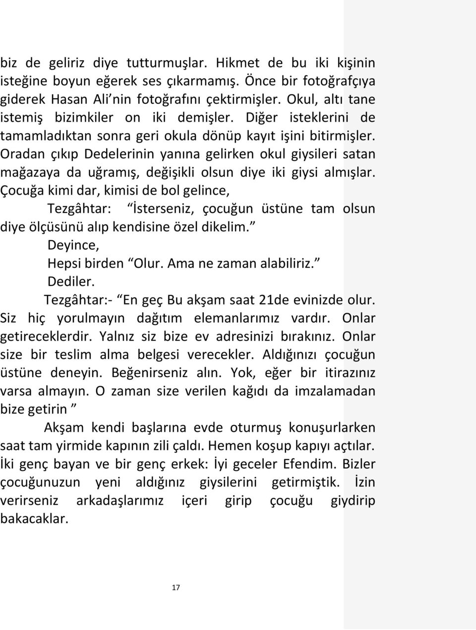 Oradan çıkıp Dedelerinin yanına gelirken okul giysileri satan mağazaya da uğramış, değişikli olsun diye iki giysi almışlar.