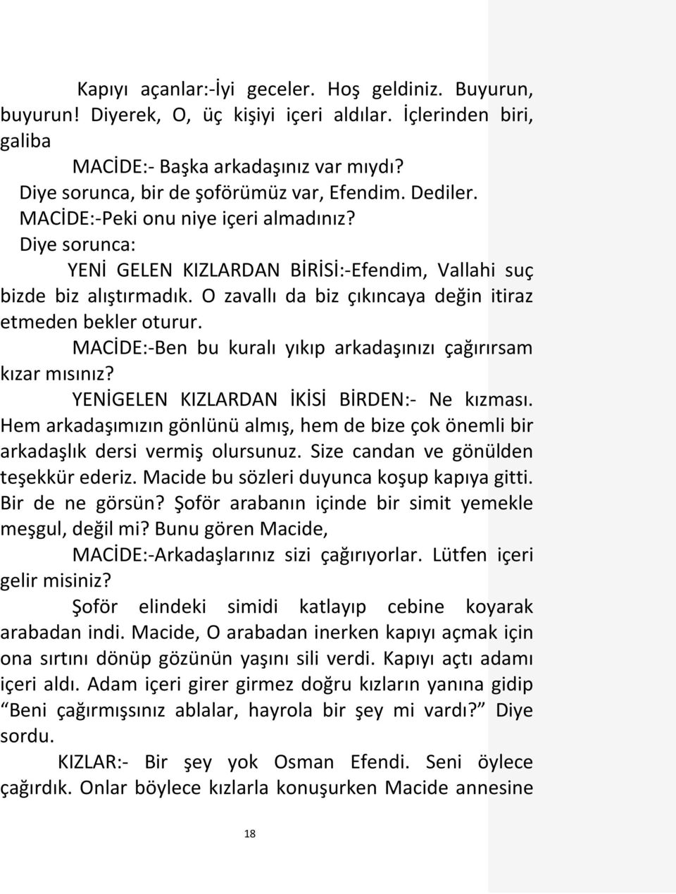 O zavallı da biz çıkıncaya değin itiraz etmeden bekler oturur. MACİDE:-Ben bu kuralı yıkıp arkadaşınızı çağırırsam kızar mısınız? YENİGELEN KIZLARDAN İKİSİ BİRDEN:- Ne kızması.