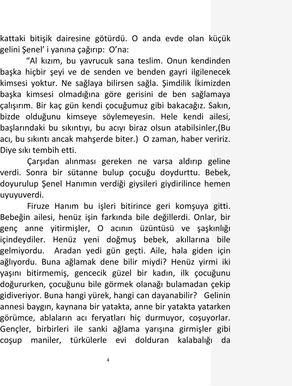 Şimdilik İkimizden başka kimsesi olmadığına göre gerisini de ben sağlamaya çalışırım. Bir kaç gün kendi çocuğumuz gibi bakacağız. Sakın, bizde olduğunu kimseye söylemeyesin.