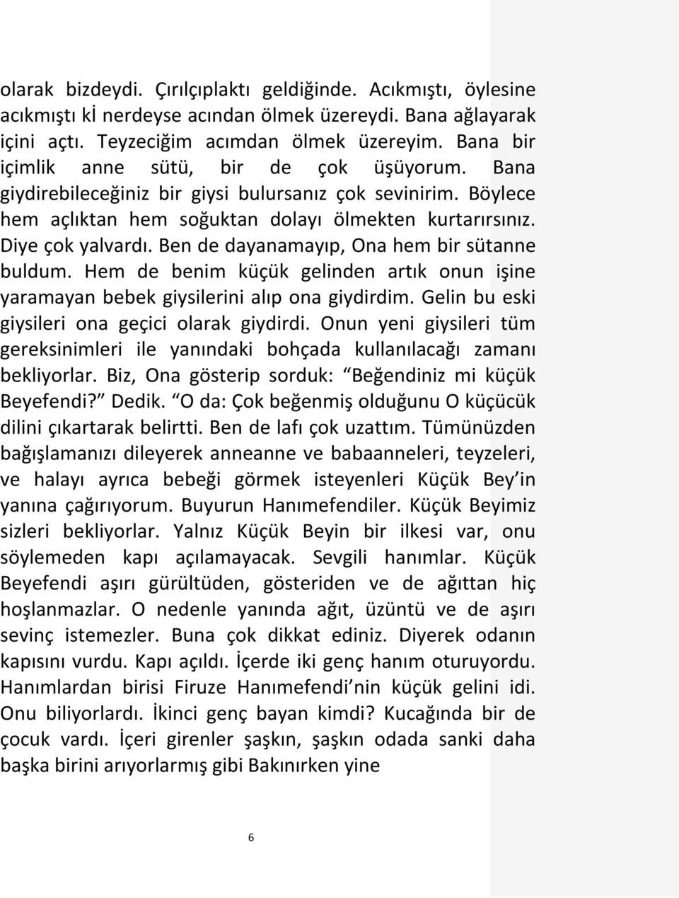 Ben de dayanamayıp, Ona hem bir sütanne buldum. Hem de benim küçük gelinden artık onun işine yaramayan bebek giysilerini alıp ona giydirdim. Gelin bu eski giysileri ona geçici olarak giydirdi.