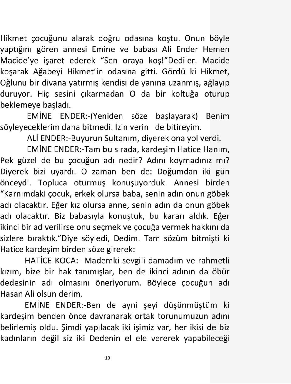 EMİNE ENDER:-(Yeniden söze başlayarak) Benim söyleyeceklerim daha bitmedi. İzin verin de bitireyim. ALİ ENDER:-Buyurun Sultanım, diyerek ona yol verdi.