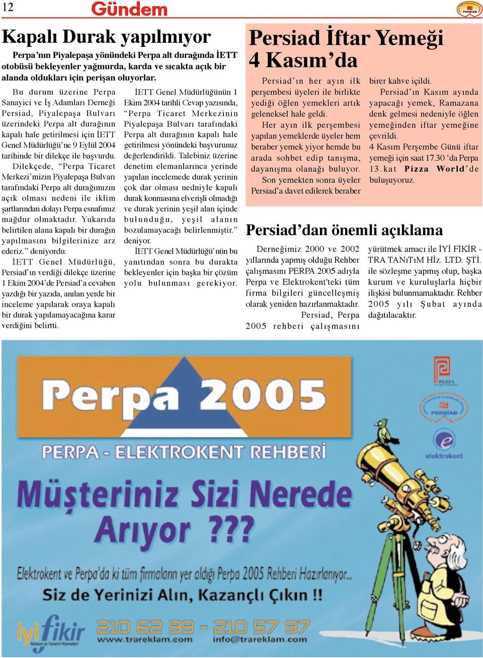 dilekçe ile başvurdu. Dilekçede, Perpa Ticaret Merkezi mizin Piyalepaşa Bulvarı tarafındaki Perpa alt durağımızın açık olması nedeni ile iklim şartlarından dolayı Perpa esnafımız mağdur olmaktadır.