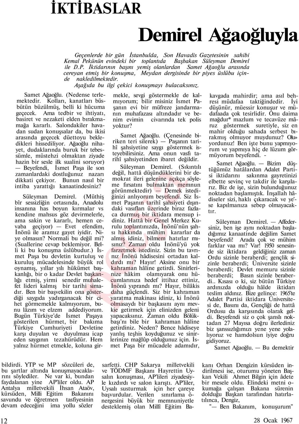 Ağaoğlu nihayet, dudaklarında buruk bir tebessümle, müstehzi olmaktan ziyade hazin bir sesle ilk sualini soruyor) Beyefendi, İsmet Paşa ile son zamanlardaki dostluğunuz nazarı dikkati çekiyor.