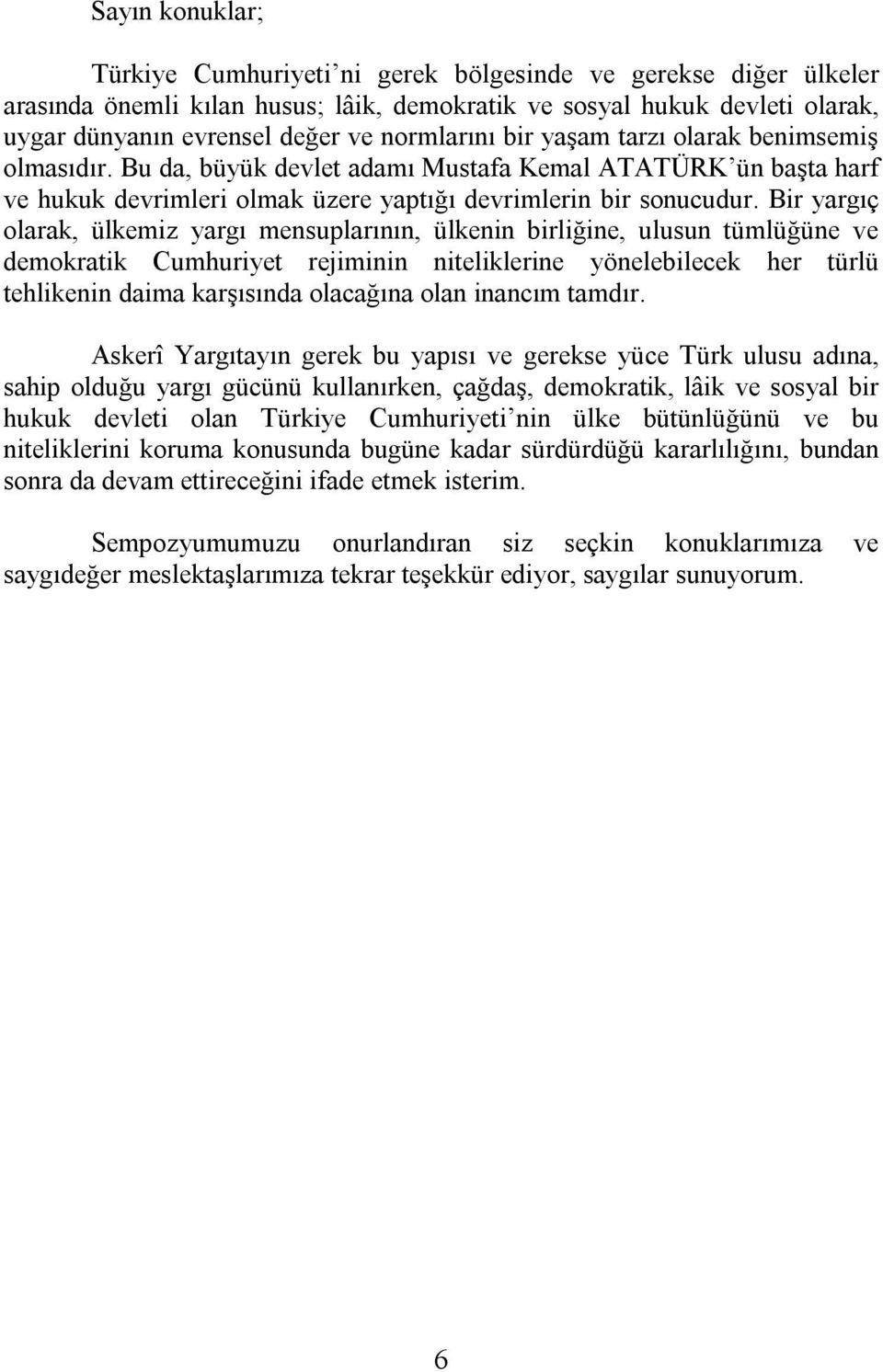 Bir yargıç olarak, ülkemiz yargı mensuplarının, ülkenin birliğine, ulusun tümlüğüne ve demokratik Cumhuriyet rejiminin niteliklerine yönelebilecek her türlü tehlikenin daima karşısında olacağına olan