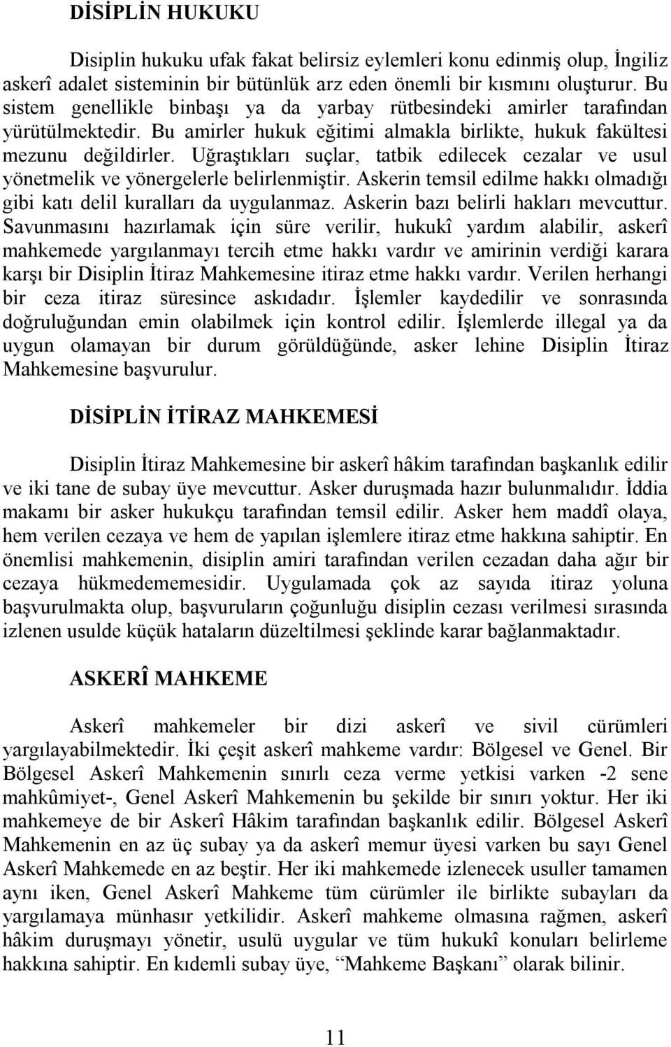 Uğraştıkları suçlar, tatbik edilecek cezalar ve usul yönetmelik ve yönergelerle belirlenmiştir. Askerin temsil edilme hakkı olmadığı gibi katı delil kuralları da uygulanmaz.