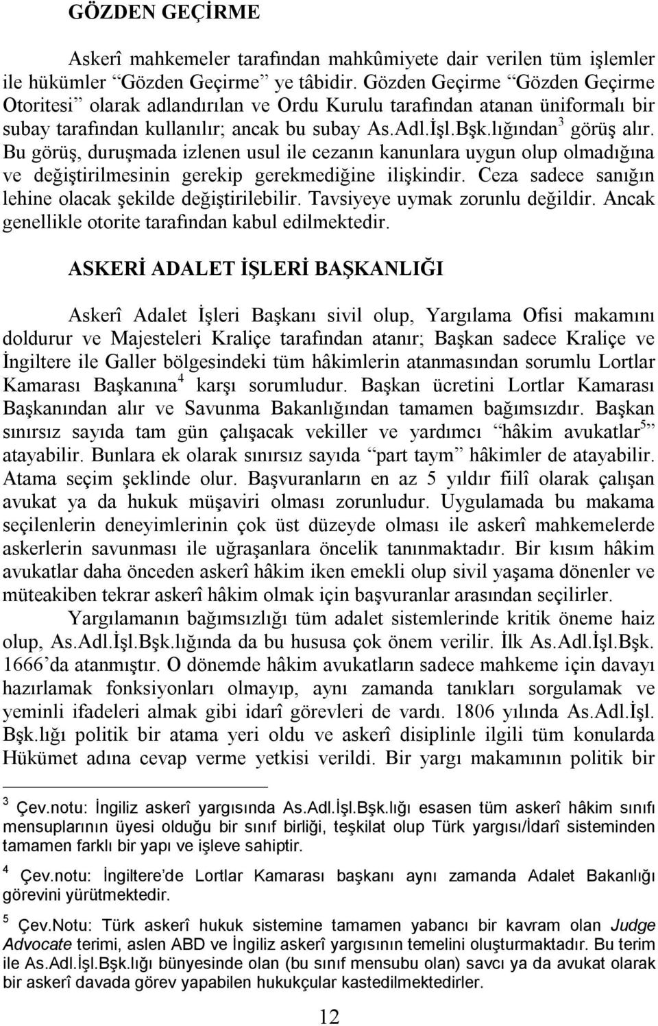 Bu görüş, duruşmada izlenen usul ile cezanın kanunlara uygun olup olmadığına ve değiştirilmesinin gerekip gerekmediğine ilişkindir. Ceza sadece sanığın lehine olacak şekilde değiştirilebilir.