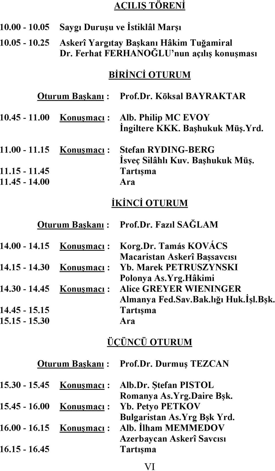 00 Ara İKİNCİ OTURUM Oturum Başkanı : Prof.Dr. Fazıl SAĞLAM 14.00-14.15 Konuşmacı : Korg.Dr. Tamás KOVÁCS Macaristan Askerî Başsavcısı 14.15-14.30 Konuşmacı : Yb. Marek PETRUSZYNSKI Polonya As.Yrg.