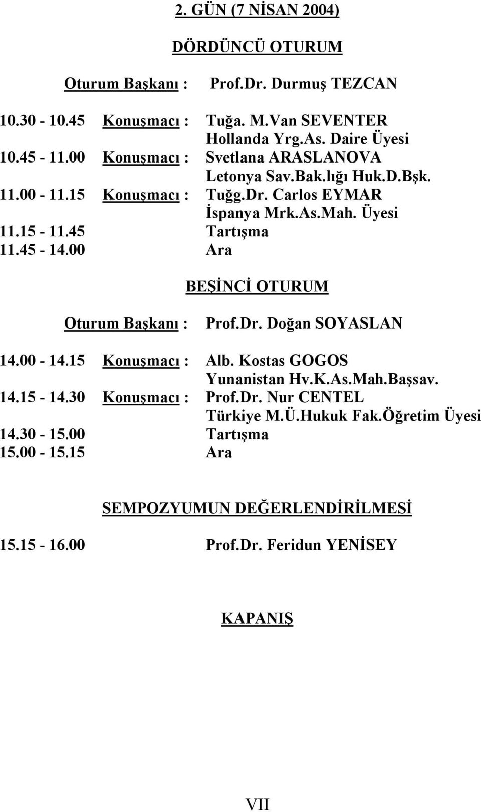 45-14.00 Ara BEŞİNCİ OTURUM Oturum Başkanı : Prof.Dr. Doğan SOYASLAN 14.00-14.15 Konuşmacı : Alb. Kostas GOGOS Yunanistan Hv.K.As.Mah.Başsav. 14.15-14.