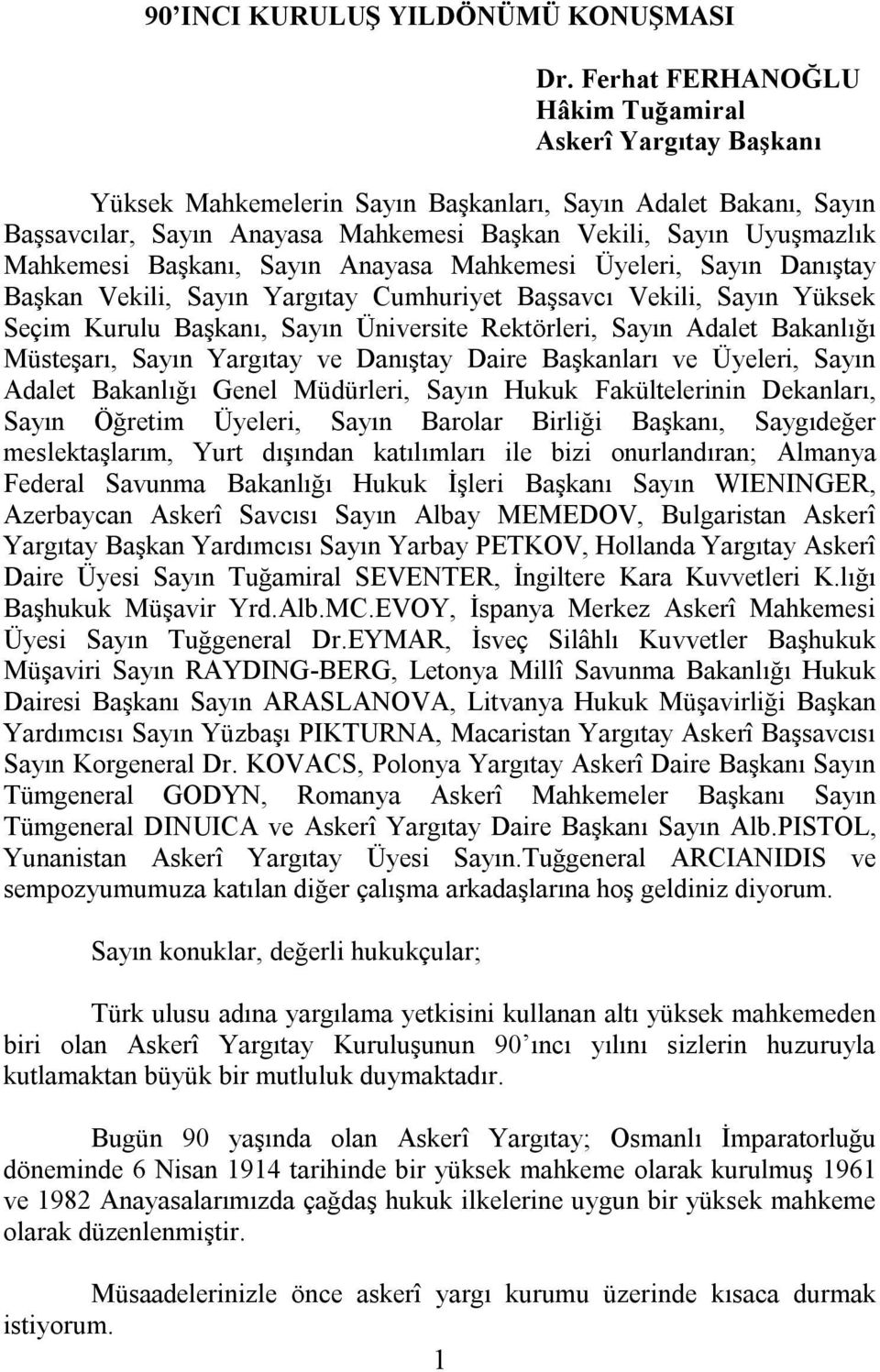 Mahkemesi Başkanı, Sayın Anayasa Mahkemesi Üyeleri, Sayın Danıştay Başkan Vekili, Sayın Yargıtay Cumhuriyet Başsavcı Vekili, Sayın Yüksek Seçim Kurulu Başkanı, Sayın Üniversite Rektörleri, Sayın