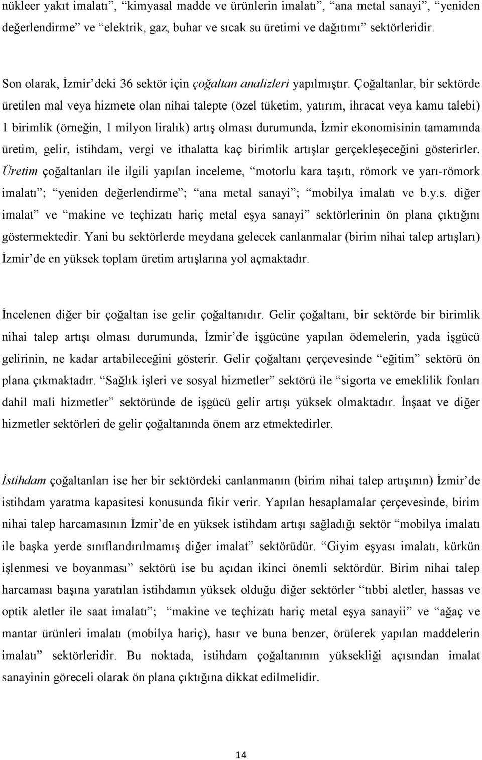 Çoğaltanlar, bir sektörde üretilen mal veya hizmete olan nihai talepte (özel tüketim, yatırım, ihracat veya kamu talebi) 1 birimlik (örneğin, 1 milyon liralık) artış olması durumunda, İzmir