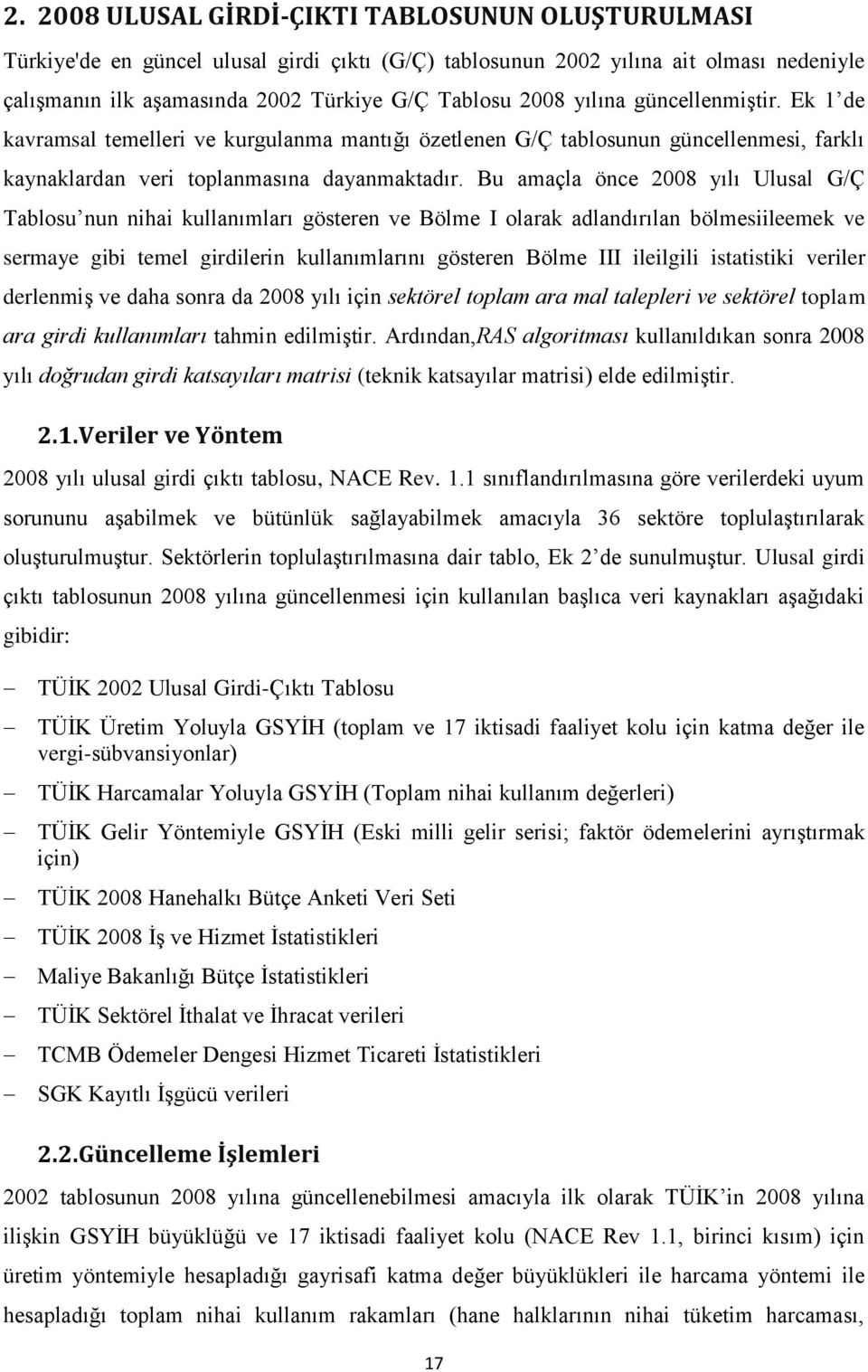 Bu amaçla önce 2008 yılı Ulusal G/Ç Tablosu nun nihai kullanımları gösteren ve Bölme I olarak adlandırılan bölmesiileemek ve sermaye gibi temel girdilerin kullanımlarını gösteren Bölme III ileilgili