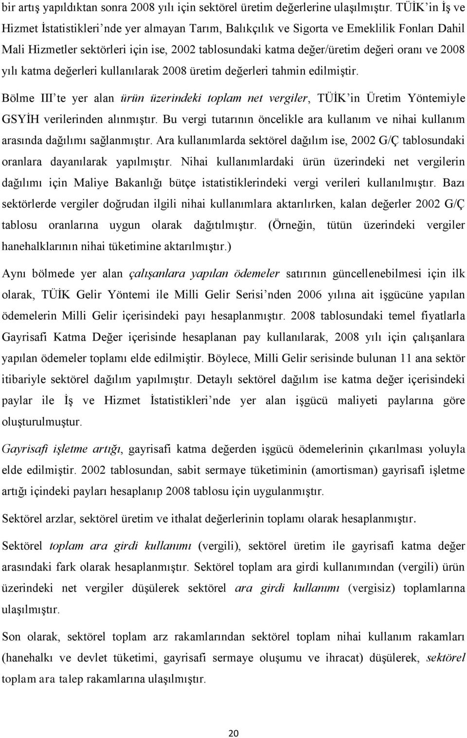 2008 yılı katma değerleri kullanılarak 2008 üretim değerleri tahmin edilmiştir. Bölme III te yer alan ürün üzerindeki toplam net vergiler, TÜİK in Üretim Yöntemiyle GSYİH verilerinden alınmıştır.