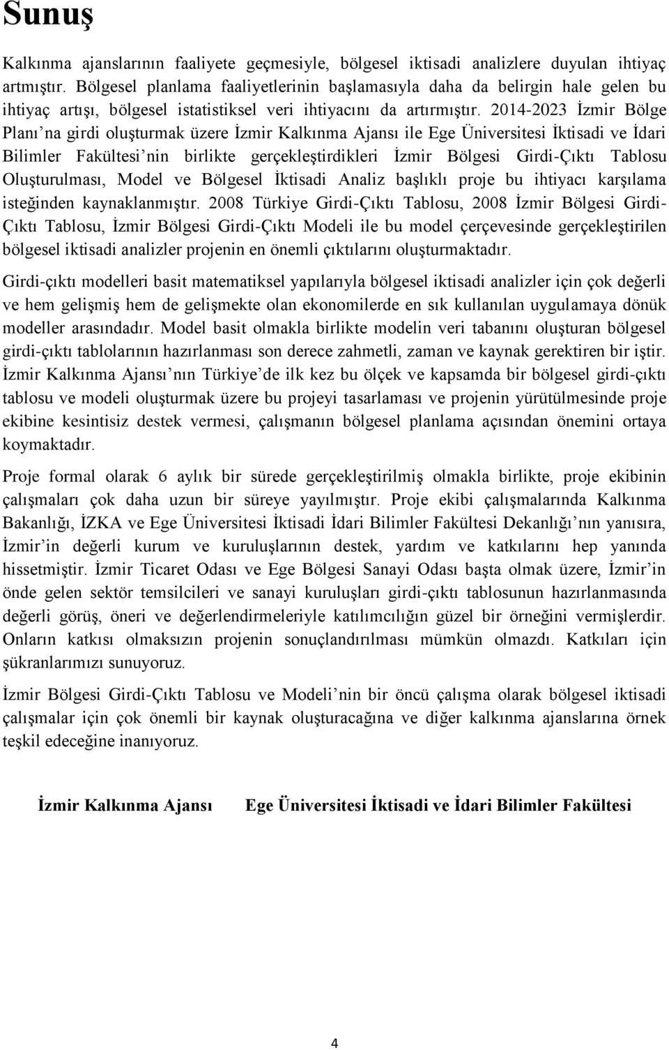 2014-2023 İzmir Bölge Planı na girdi oluşturmak üzere İzmir Kalkınma Ajansı ile Ege Üniversitesi İktisadi ve İdari Bilimler Fakültesi nin birlikte gerçekleştirdikleri İzmir Bölgesi Girdi-Çıktı