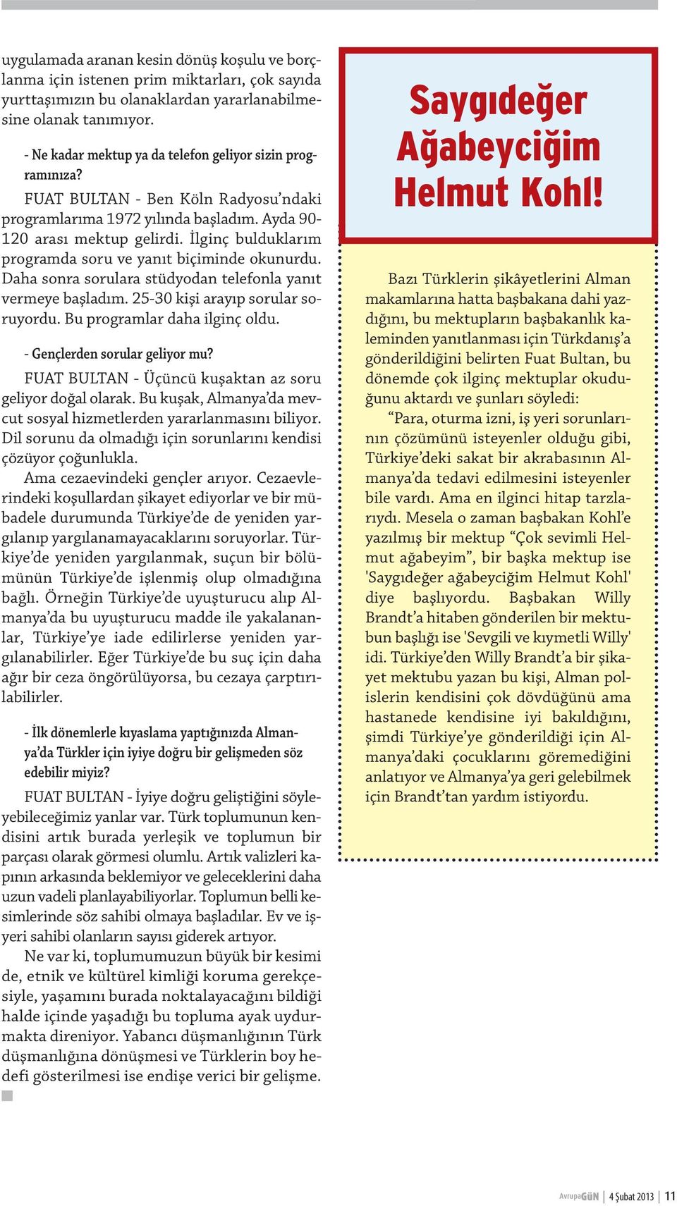 İlginç bulduklarım programda soru ve yanıt biçiminde okunurdu. Daha sonra sorulara stüdyodan telefonla yanıt vermeye başladım. 25-30 kişi arayıp sorular soruyordu. Bu programlar daha ilginç oldu.