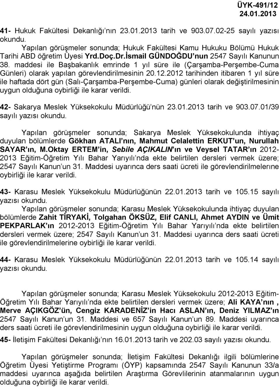 2012 tarihinden itibaren 1 yıl süre ile haftada dört gün (Salı-Çarşamba-Perşembe-Cuma) günleri olarak değiştirilmesinin uygun olduğuna oybirliği ile karar verildi.