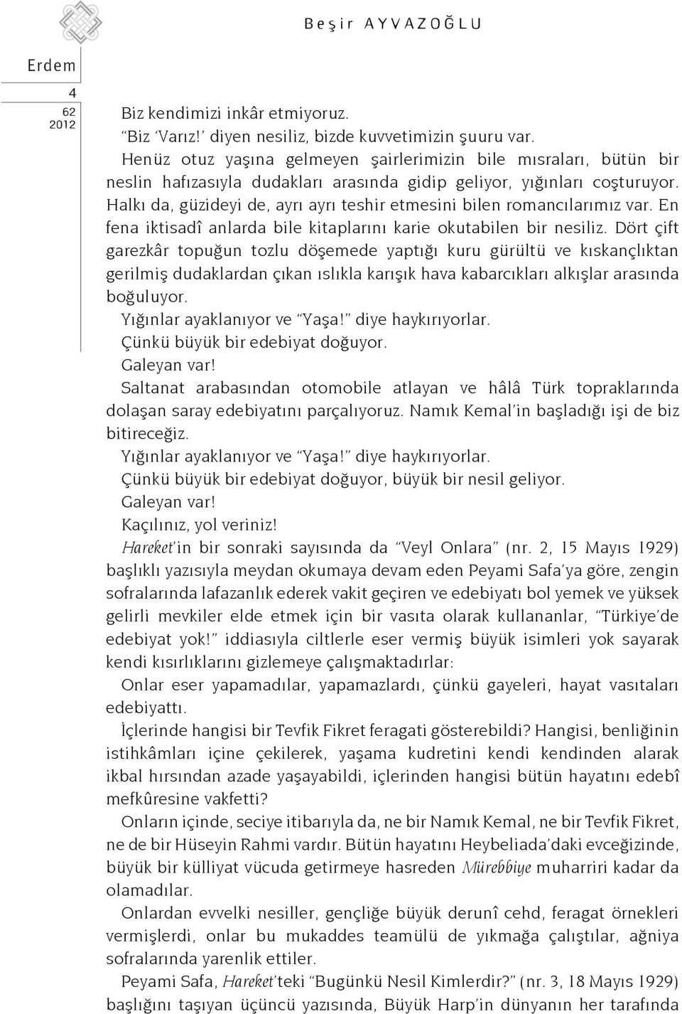 Halkı da, güzideyi de, ayrı ayrı teshir etmesini bilen romancılarımız var. En fena iktisadî anlarda bile kitaplarını karie okutabilen bir nesiliz.