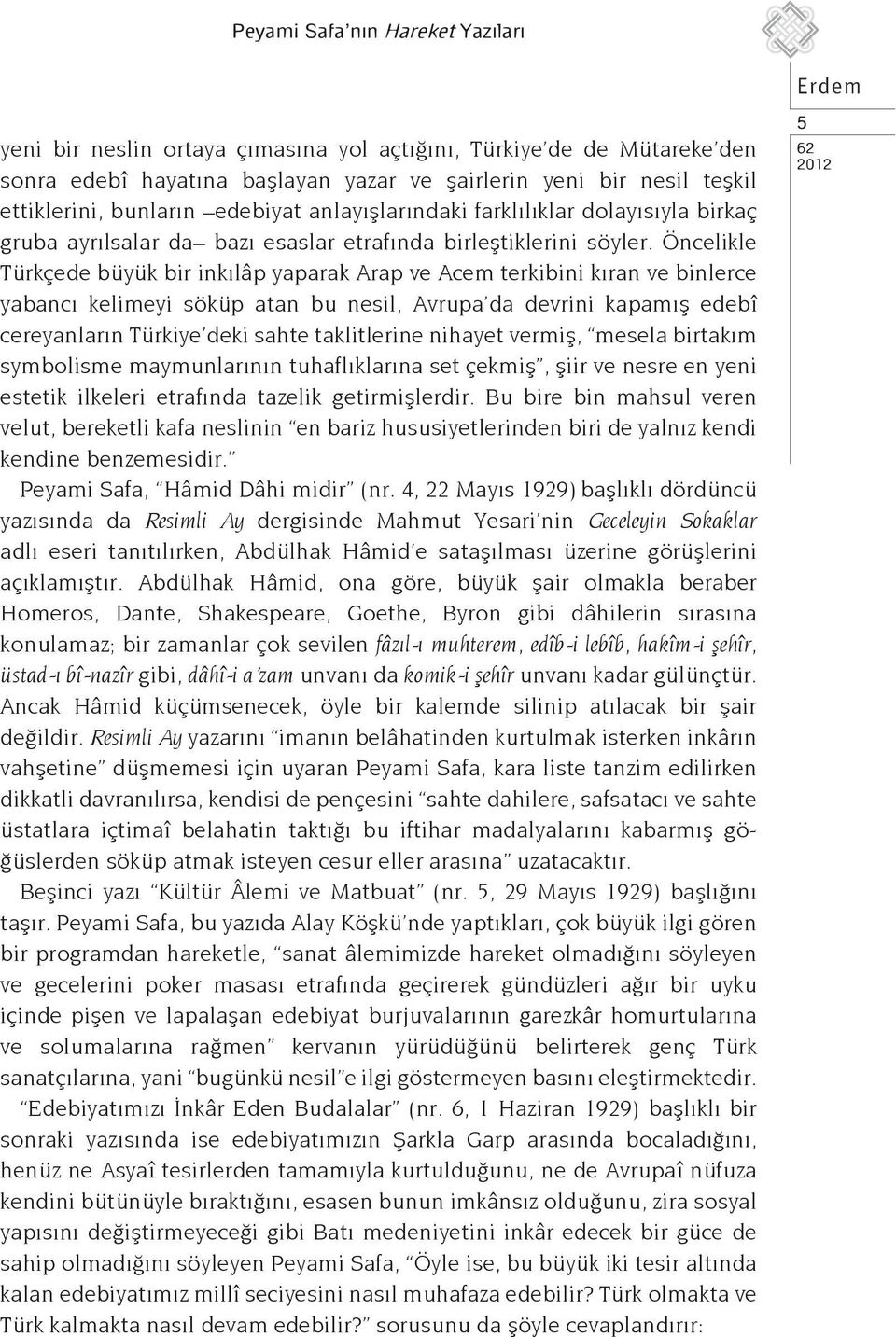 Öncelikle Türkçede büyük bir inkılâp yaparak Arap ve Acem terkibini kıran ve bin lerce yabancı kelimeyi söküp atan bu nesil, Avrupa da devrini kapamış edebî cereyanların Türkiye deki sahte taklit