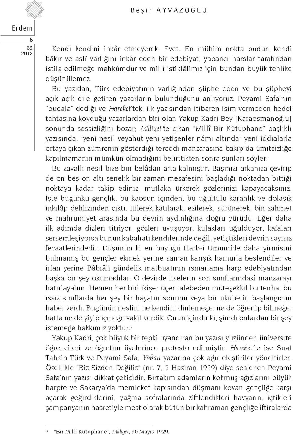 Bu yazıdan, Türk edebiyatının varlığından şüphe eden ve bu şüpheyi açık açık dile getiren yazarların bulunduğunu anlıyoruz.