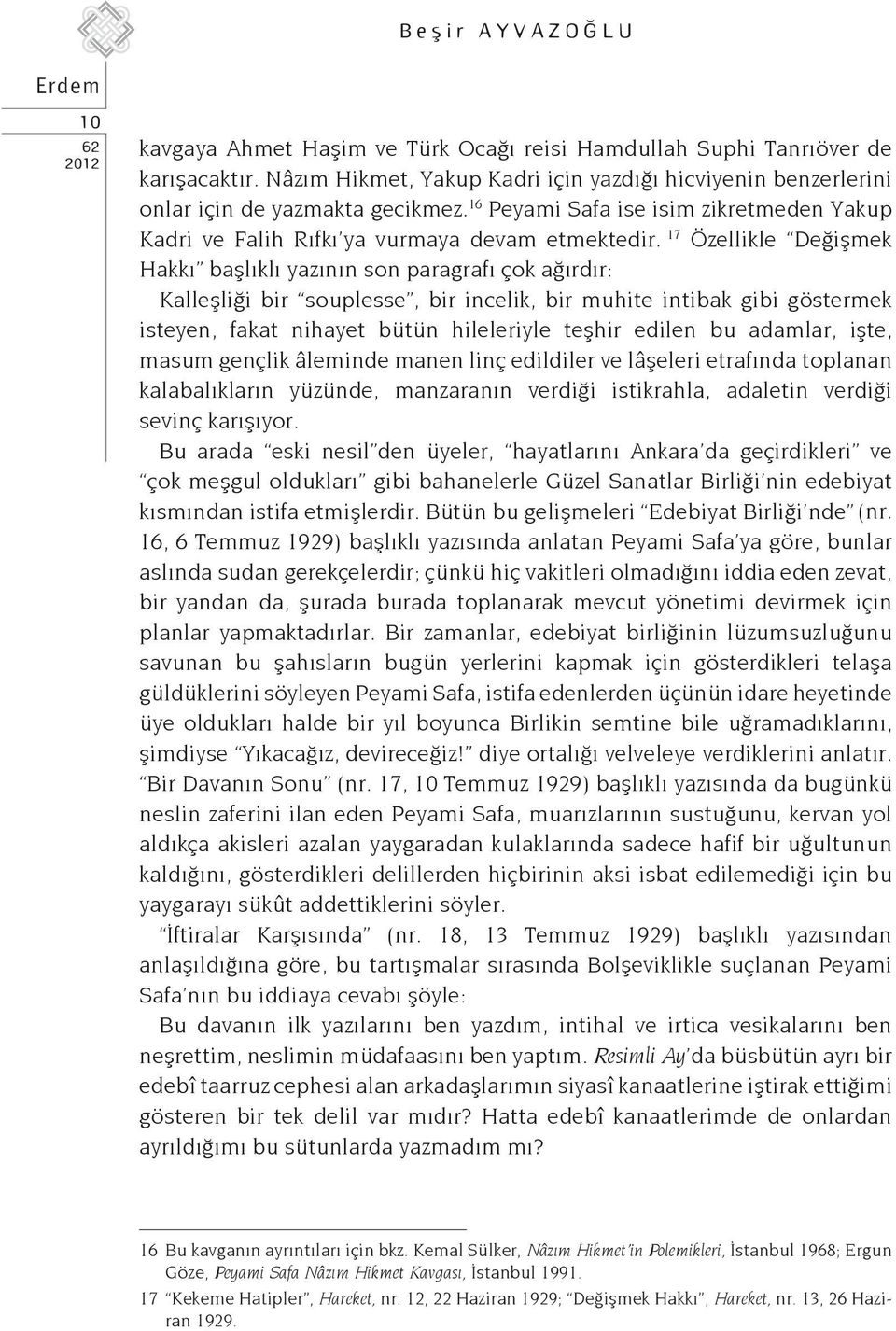 17 Özellikle Değişmek Hakkı başlıklı yazının son paragrafı çok ağırdır: Kalleşliği bir souplesse, bir incelik, bir muhite inti bak gibi göstermek isteyen, fakat nihayet bütün hilele riyle teşhir