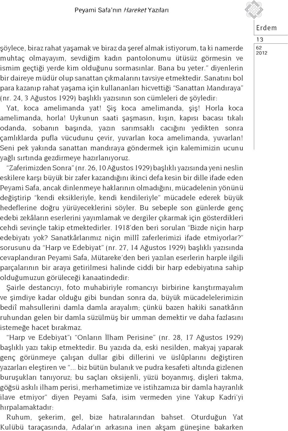 Sanatını bol para kazanıp rahat yaşama için kullananları hicvettiği Sanattan Mandıraya (nr. 24, 3 Ağustos 1929) başlıklı yazısının son cümleleri de şöyledir: Yat, koca amelimanda yat!