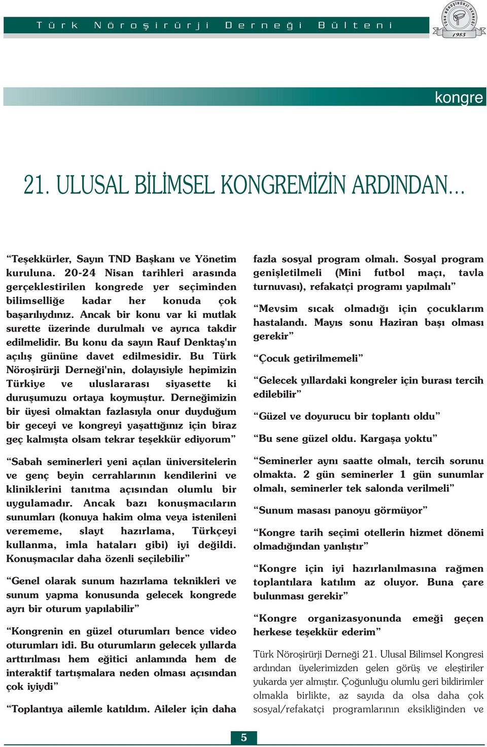 Ancak bir konu var ki mutlak surette üzerinde durulmalı ve ayrıca takdir edilmelidir. Bu konu da sayın Rauf Denktaş'ın açılış gününe davet edilmesidir.