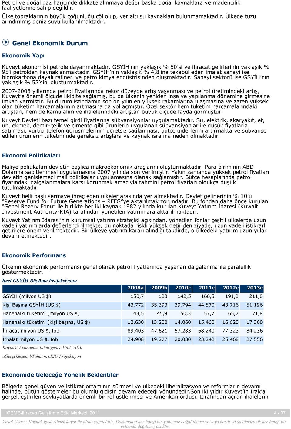 Genel Ekonomik Durum Ekonomik Yapı Kuveyt ekonomisi petrole dayanmaktadır. GSYİH nın yaklaşık % 50 si ve ihracat gelirlerinin yaklaşık % 95 i petrolden kaynaklanmaktadır.