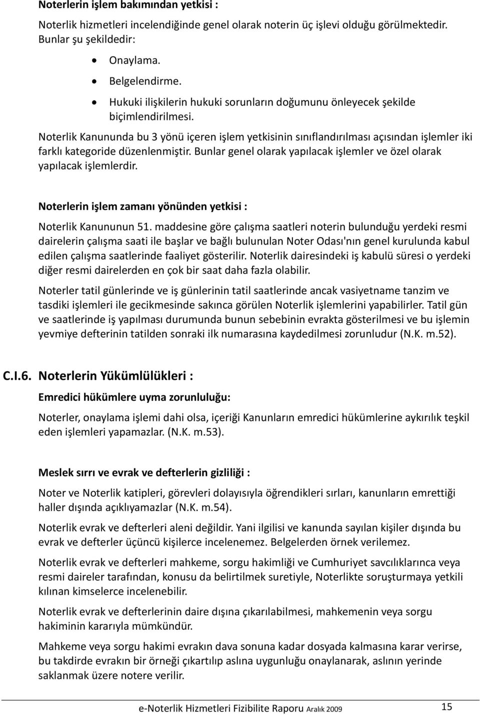 lik Kanununda bu 3 yönü içeren işlem yetkisinin sınıflandırılması açısından işlemler iki farklı kategoride düzenlenmiştir. Bunlar genel olarak yapılacak işlemler ve özel olarak yapılacak işlemlerdir.