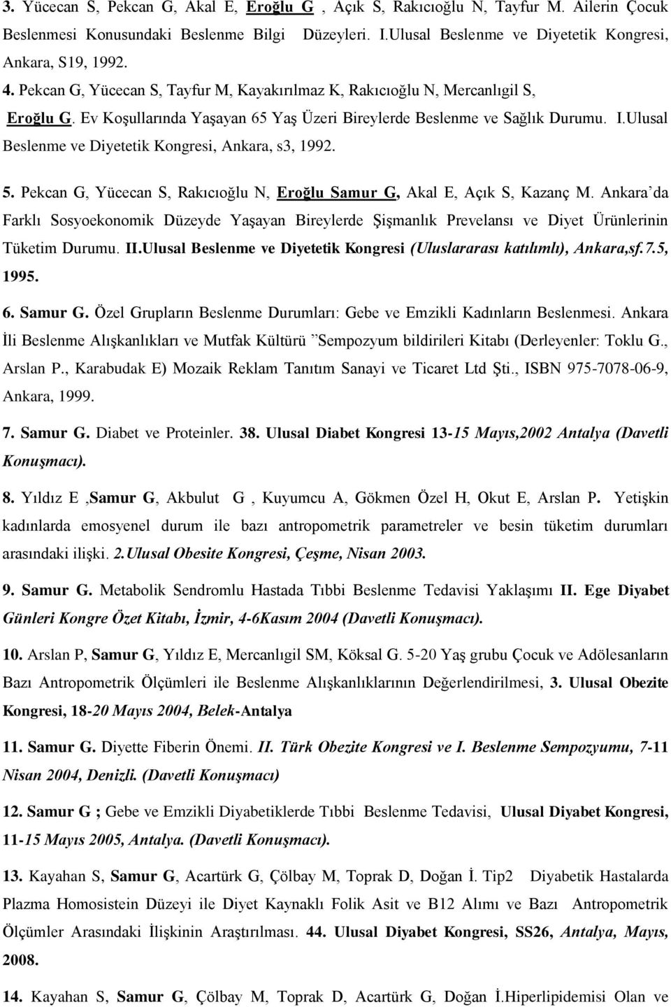 Ulusal Beslenme ve Diyetetik Kongresi, Ankara, s3, 1992. 5. Pekcan G, Yücecan S, Rakıcıoğlu N, Eroğlu Samur G, Akal E, Açık S, Kazanç M.