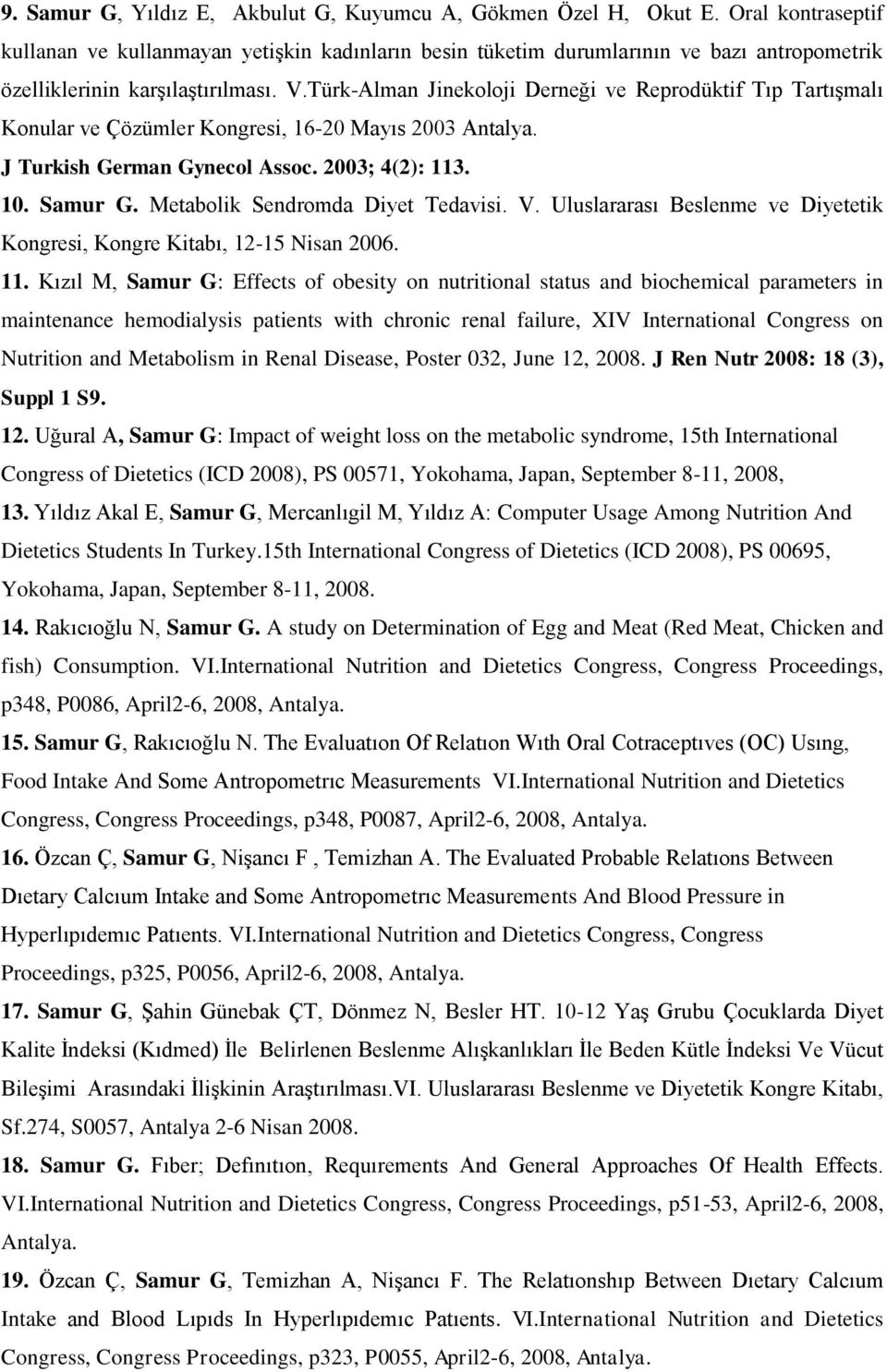 Türk-Alman Jinekoloji Derneği ve Reprodüktif Tıp Tartışmalı Konular ve Çözümler Kongresi, 16-20 Mayıs 2003 Antalya. J Turkish German Gynecol Assoc. 2003; 4(2): 113. 10. Samur G.