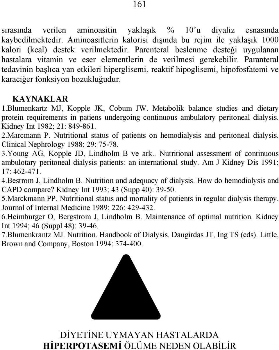 Paranteral tedavinin başlıca yan etkileri hiperglisemi, reaktif hipoglisemi, hipofosfatemi ve karaciğer fonksiyon bozukluğudur. KAYNAKLAR 1.Blumenkartz MJ, Kopple JK, Cobum JW.