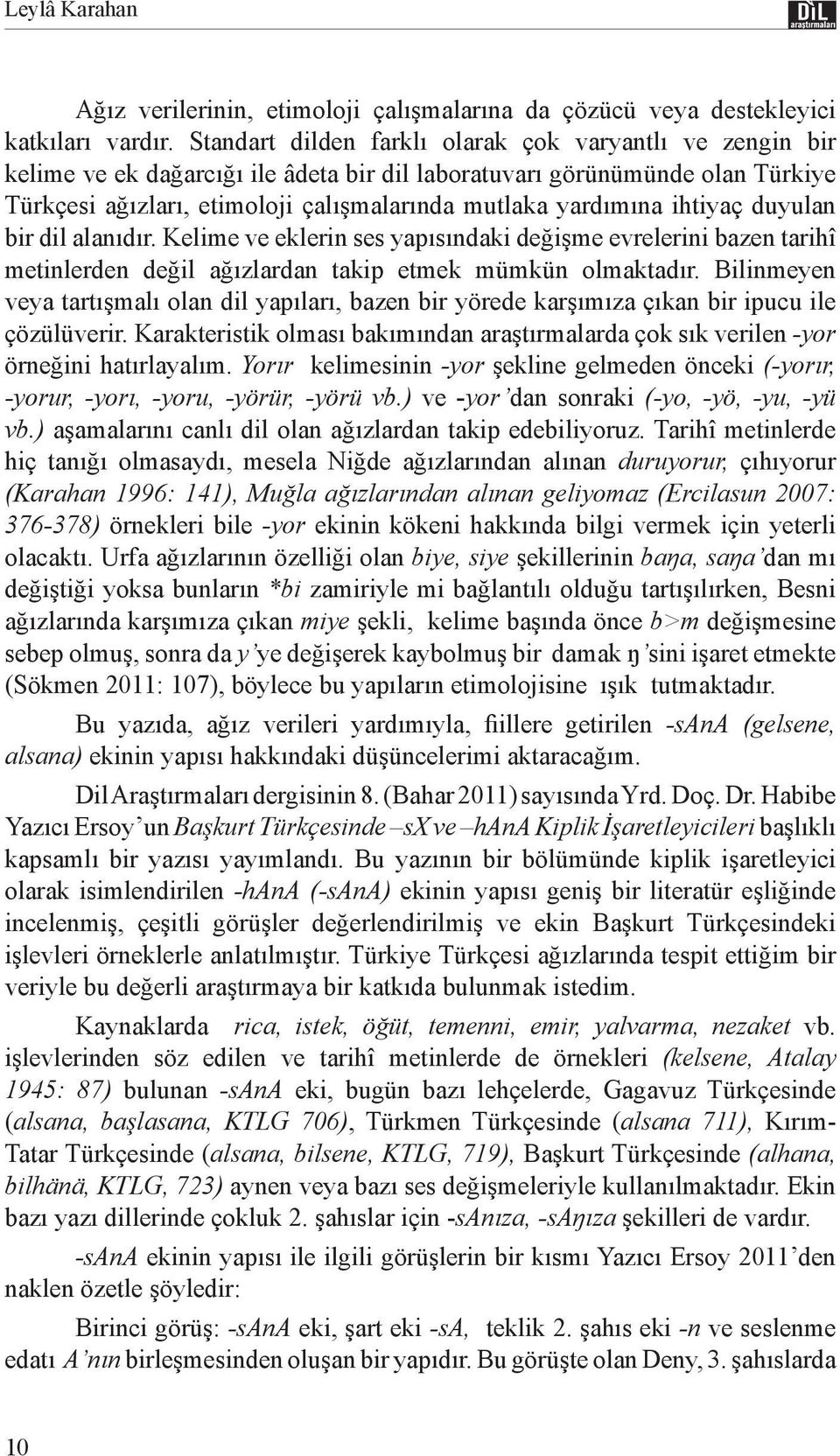 ihtiyaç duyulan bir dil alanıdır. Kelime ve eklerin ses yapısındaki değişme evrelerini bazen tarihî metinlerden değil ağızlardan takip etmek mümkün olmaktadır.